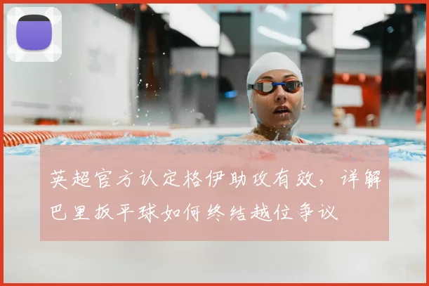 英超官方认定格伊助攻有效，详解巴里扳平球如何终结越位争议