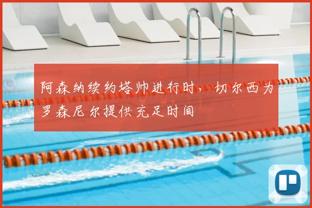 阿森纳续约塔帅进行时，切尔西为罗森尼尔提供充足时间