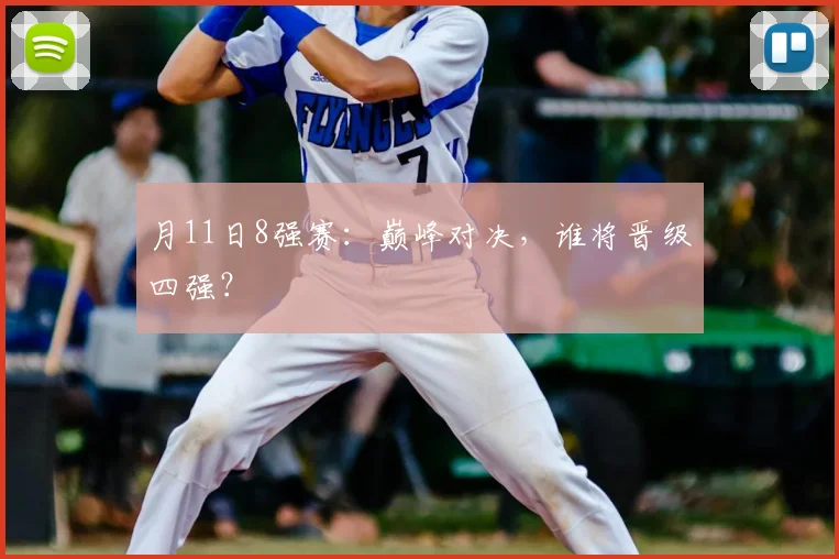 月11日8强赛：巅峰对决，谁将晋级四强？